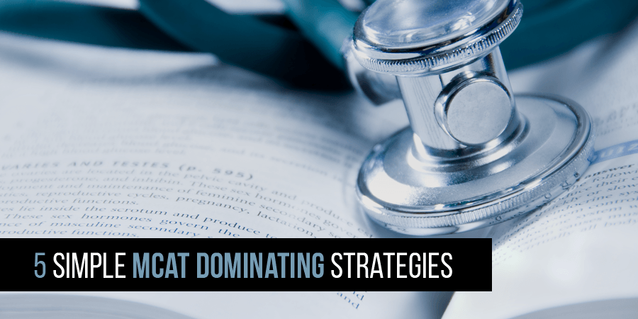 5 Simple MCAT Strategies To Instantly Increase Your MCAT Score